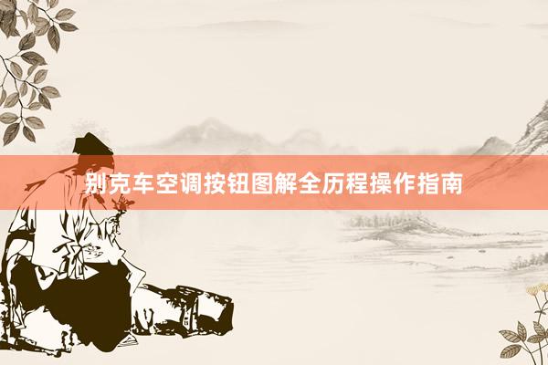 别克车空调按钮图解全历程操作指南
