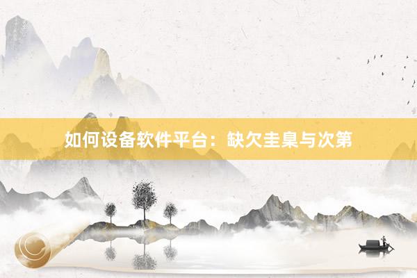 如何设备软件平台：缺欠圭臬与次第