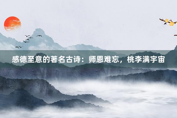 感德至意的著名古诗：师恩难忘，桃李满宇宙